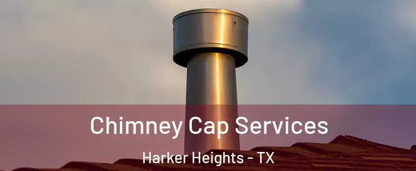  Chimney Cap Services Harker Heights - TX
