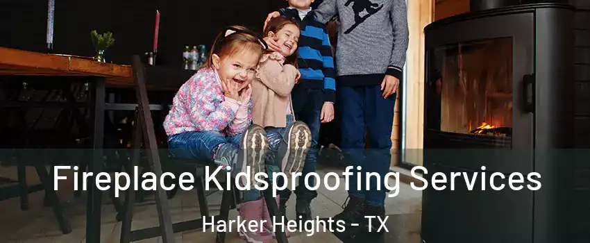 Fireplace Kidsproofing Services Harker Heights - TX