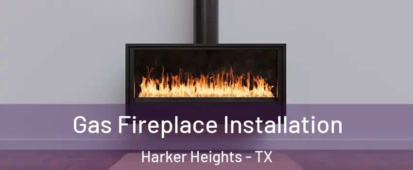  Gas Fireplace Installation Harker Heights - TX
