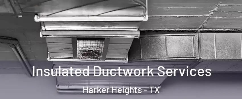  Insulated Ductwork Services Harker Heights - TX