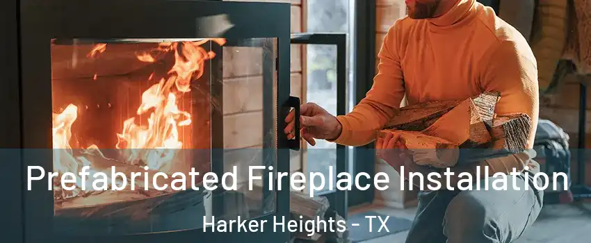  Prefabricated Fireplace Installation Harker Heights - TX