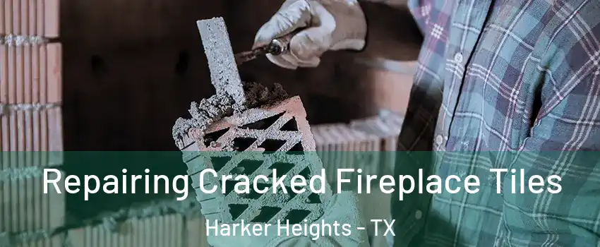  Repairing Cracked Fireplace Tiles Harker Heights - TX