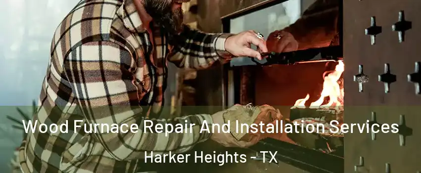  Wood Furnace Repair And Installation Services Harker Heights - TX